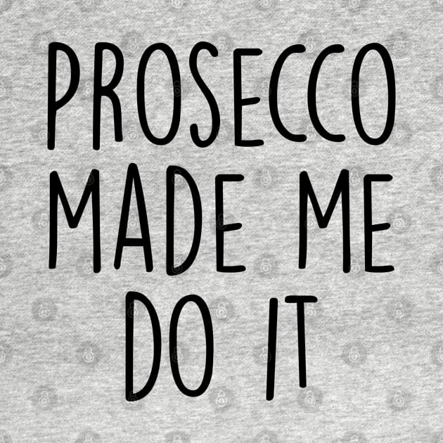 Prosecco made me do it by qpdesignco